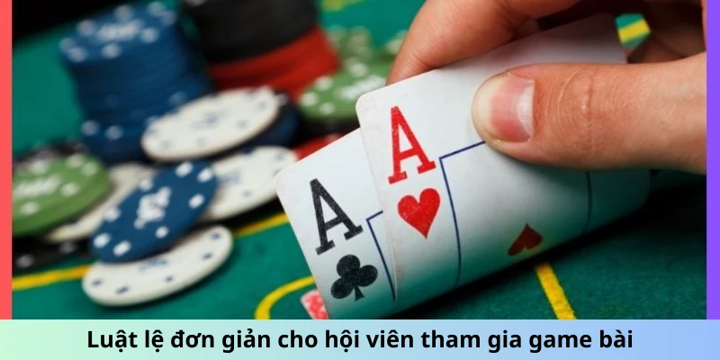 Luật lệ đơn giản cho hội viên tham gia game bài