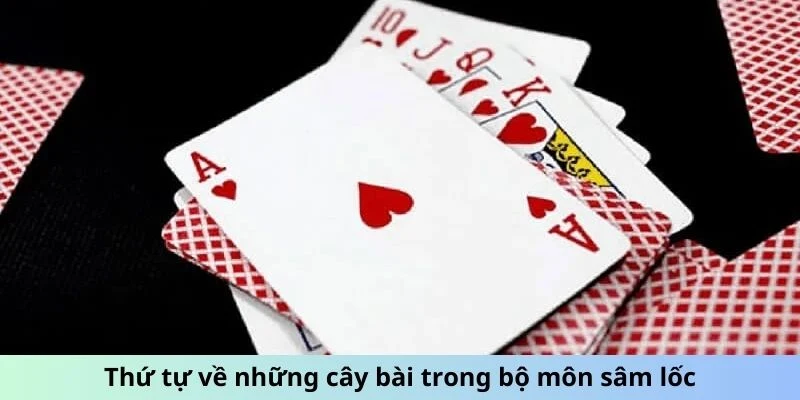 Thứ tự về những cây bài trong bộ môn sâm lốc